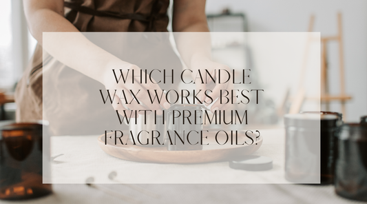 Which Candle Wax Works Best with Premium Fragrance Oils?