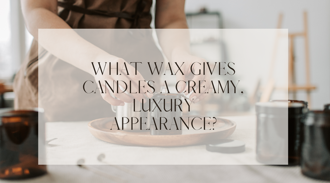 What Wax Gives Candles a Creamy, Luxury Appearance?