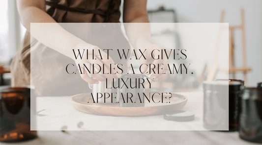 What Wax Gives Candles a Creamy, Luxury Appearance?