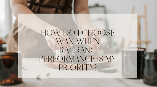 How Do I Choose Wax When Fragrance Performance Is My Priority?