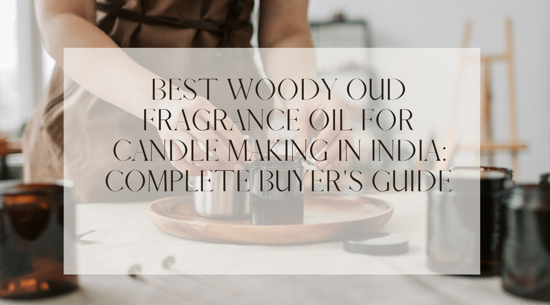 Best Woody Oud Fragrance Oil for Candle Making in India: Complete Buyer's Guide