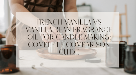 French Vanilla vs Vanilla Bean Fragrance Oil for Candle Making: Complete Comparison Guide