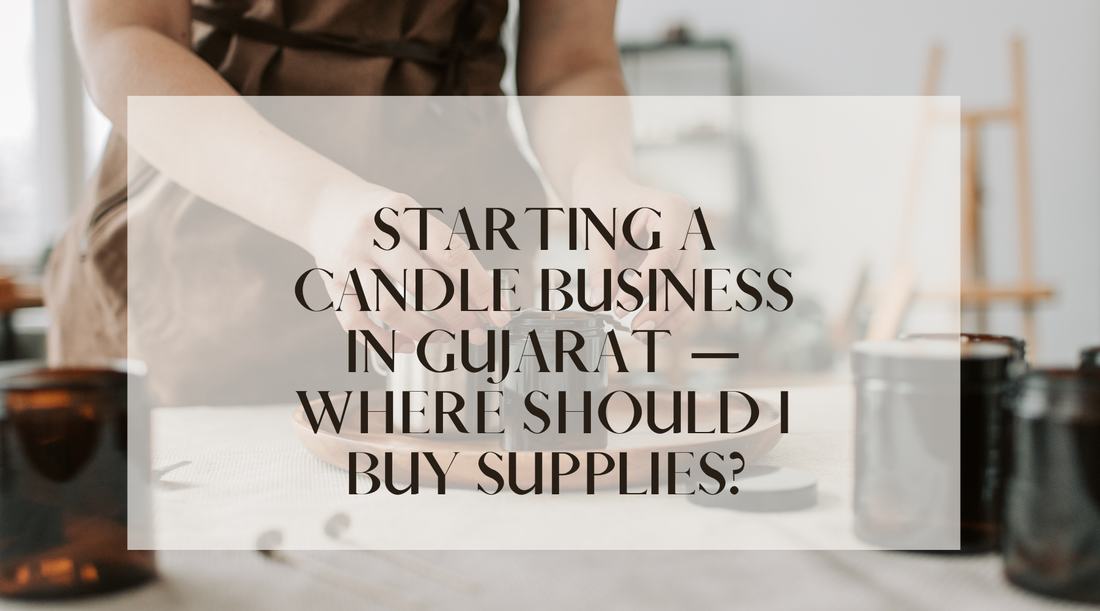 Starting a Candle Business in Gujarat — Where Should I Buy Supplies?
